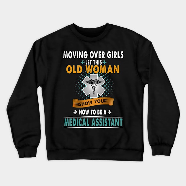 Moving Over Girls Let This Old Woman Show You How To Be A Medical Assistant Crewneck Sweatshirt by Rojio